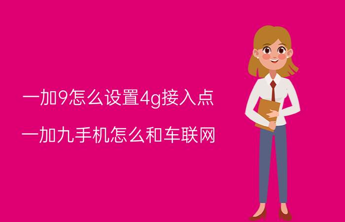 一加9怎么设置4g接入点 一加九手机怎么和车联网？